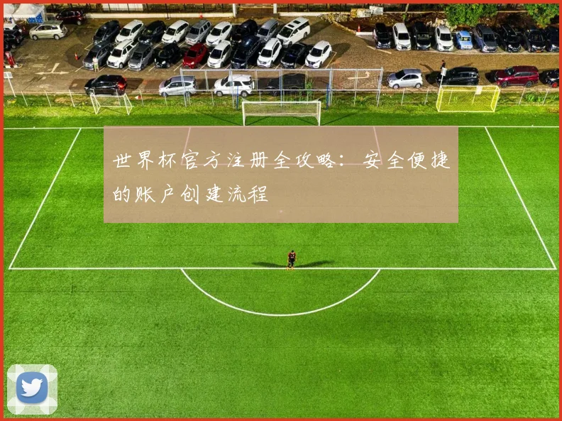 世界杯官方注册全攻略：安全便捷的账户创建流程
