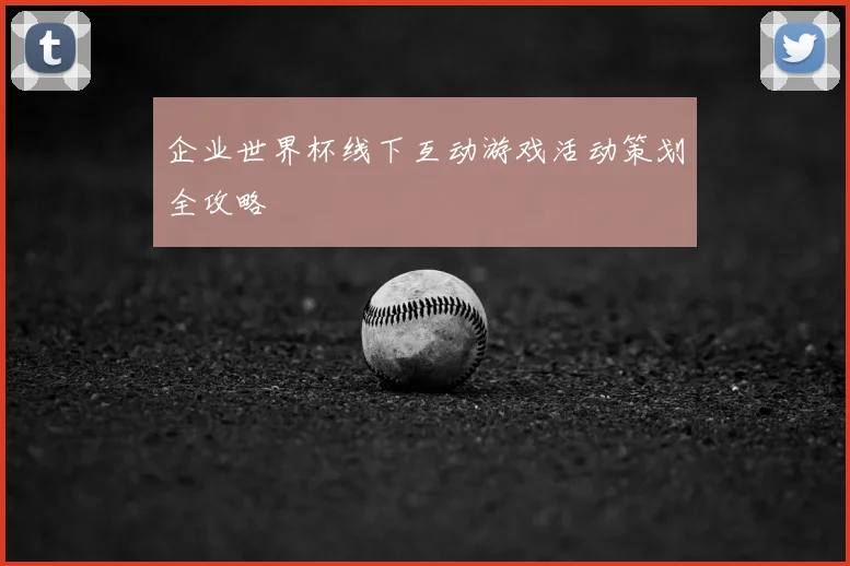 企业世界杯线下互动游戏活动策划全攻略