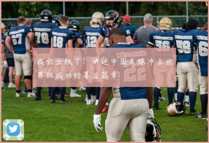 我们出线了！讲述中国足球冲击世界杯成功的幕后篇章