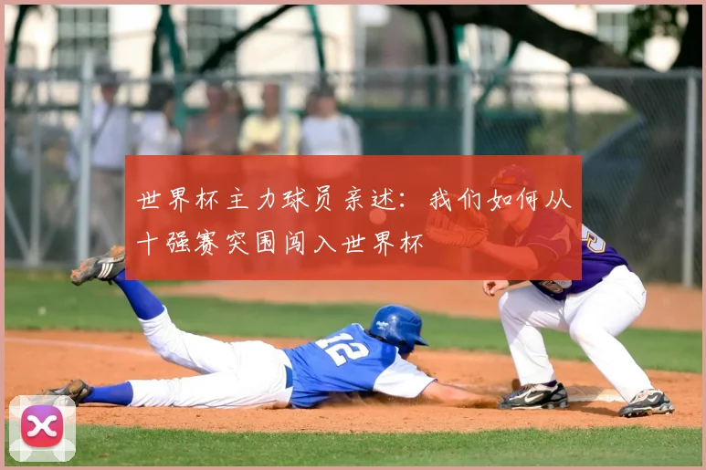 世界杯主力球员亲述:我们如何从十强赛突围闯入世界杯