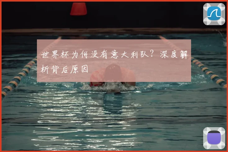 世界杯为何没有意大利队?深度解析背后原因