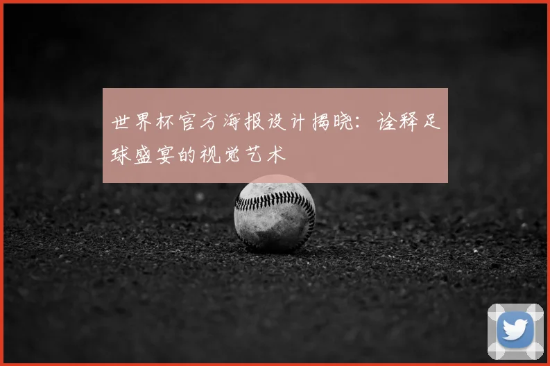 世界杯官方海报设计揭晓：诠释足球盛宴的视觉艺术