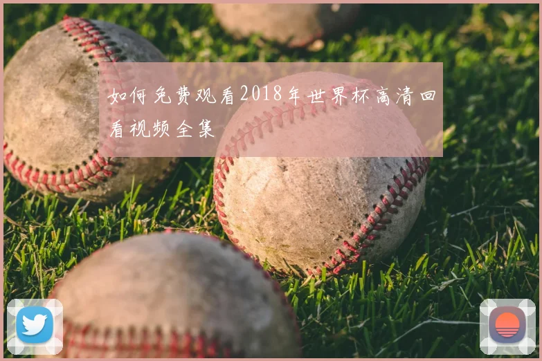 如何免费观看2018年世界杯高清回看视频全集