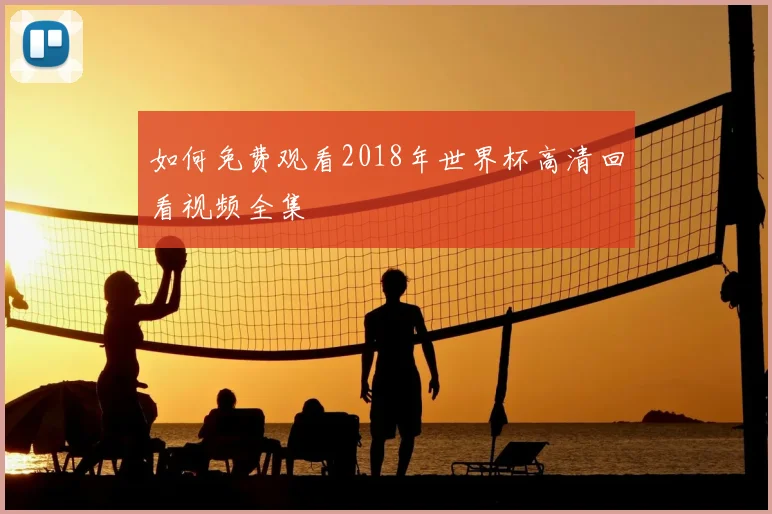 如何免费观看2018年世界杯高清回看视频全集