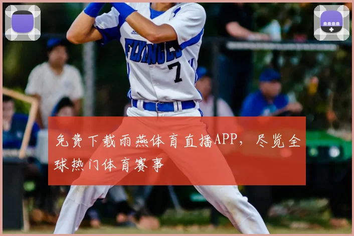 免费下载雨燕体育直播APP，尽览全球热门体育赛事