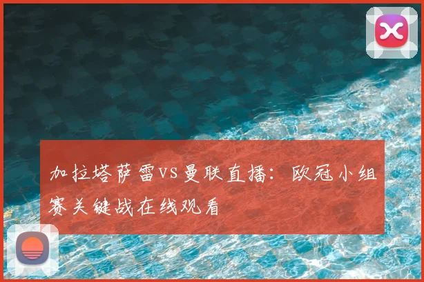 加拉塔萨雷vs曼联直播：欧冠小组赛关键战在线观看