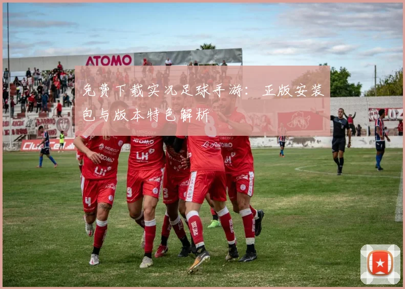 免费下载实况足球手游：正版安装包与版本特色解析