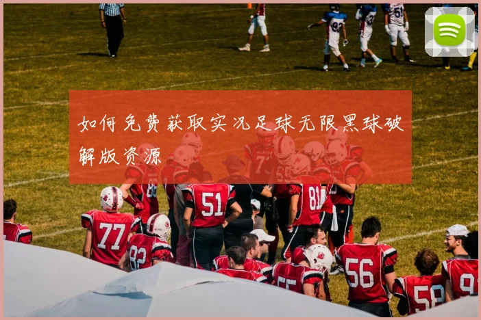 如何免费获取实况足球无限黑球破解版资源